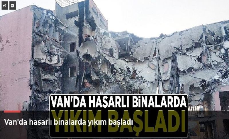 Van'da hasarlı binalarda yıkım başladı