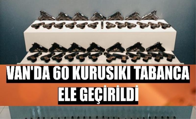 Van’da 60 adet kurusıkı tabanca ele geçirildi