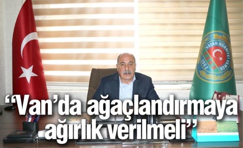 “Van’da ağaçlandırmaya ağırlık verilmeli”