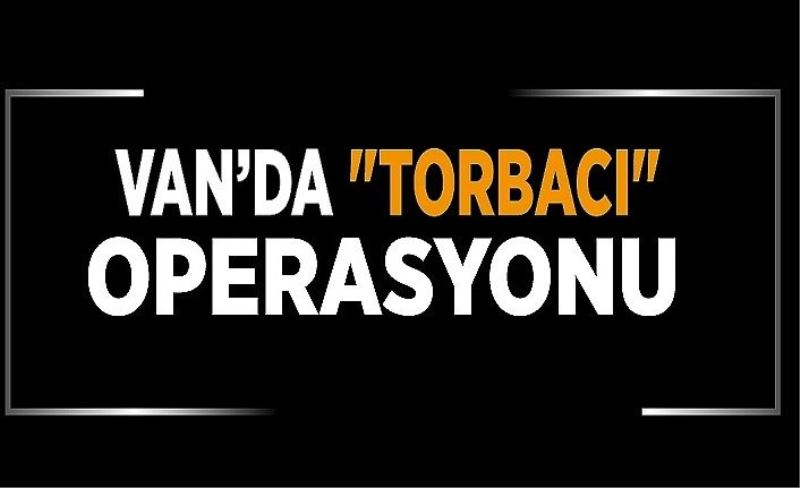 Van’da ‘torbacı’ operasyonu