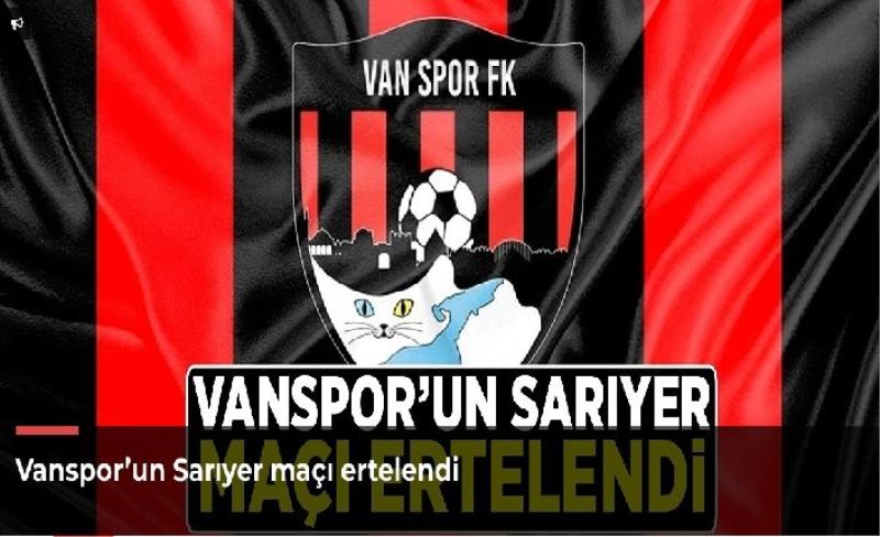 Vanspor’un Sarıyer maçı ertelendi