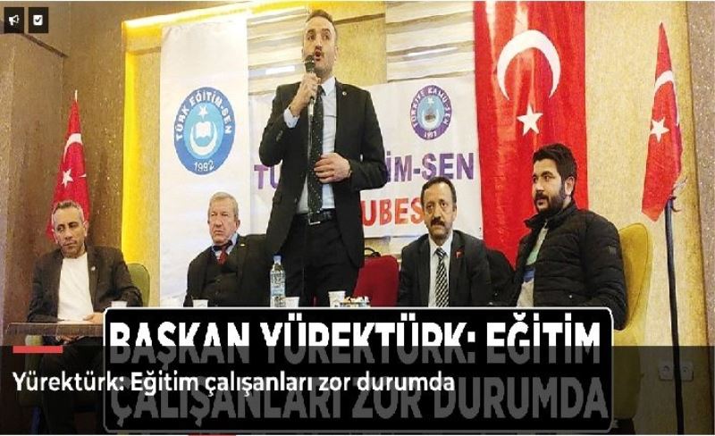 Yürektürk: Eğitim çalışanları zor durumda