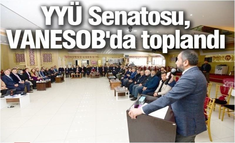 YYÜ Senatosu, VANESOB'da toplandı