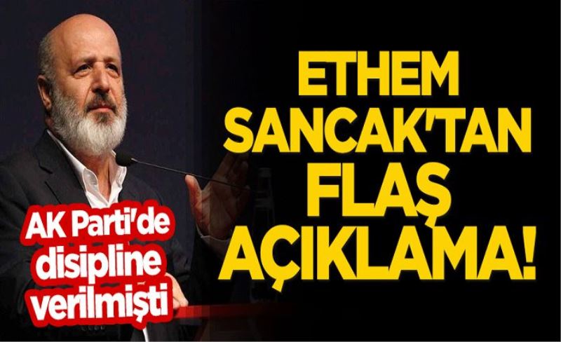 AK Parti'de disipline verilen Ethem Sancak'tan flaş açıklama!