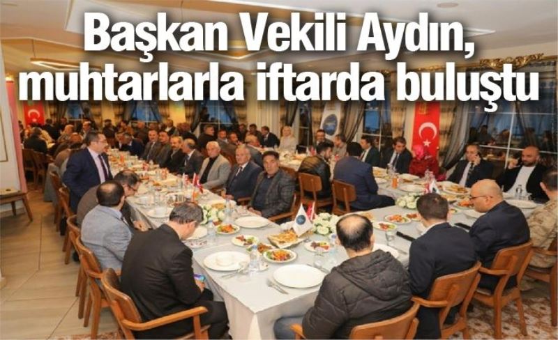 Başkan Vekili Aydın, muhtarlarla iftarda buluştu