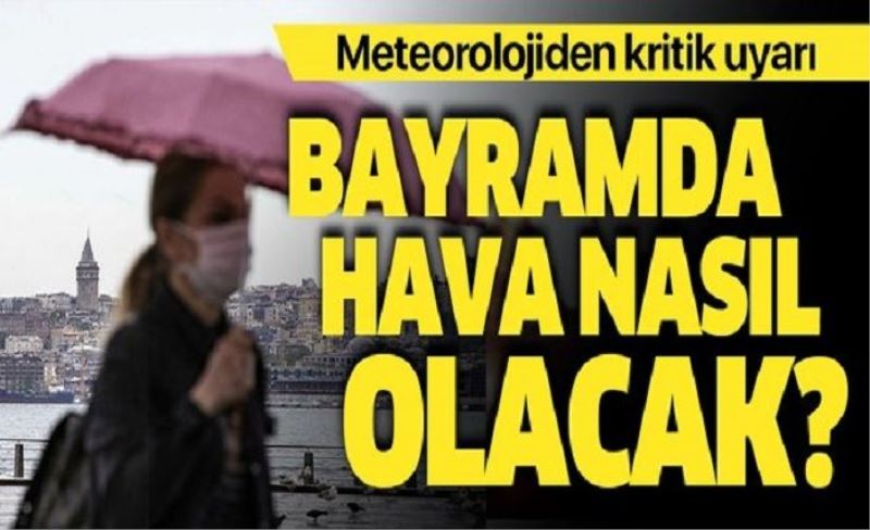 Bayramda hava durumu nasıl olacak? Meteorolojiden son açıklama!