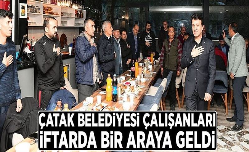 Çatak Belediyesi çalışanları iftarda bir araya geldi