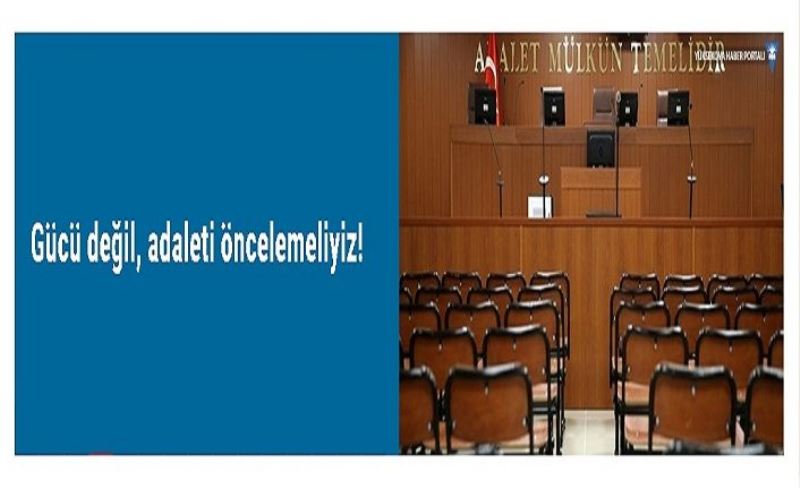 Gücü değil, adaleti öncelemeliyiz!