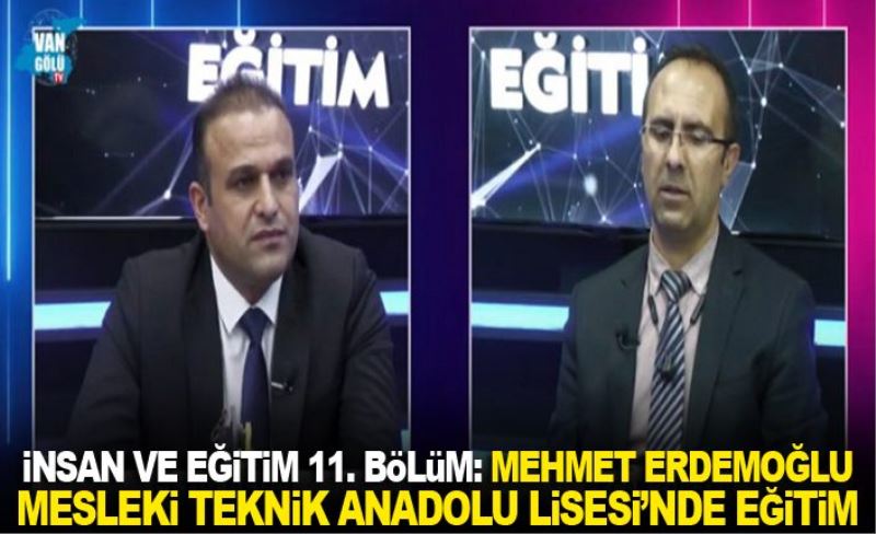 İnsan ve Eğitim 11. Bölüm: Mehmet Erdemoğlu Mesleki Teknik Anadolu Lisesi’nde Eğitim