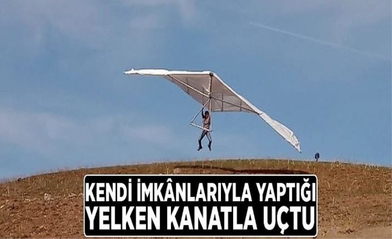 Kendi imkânlarıyla yaptığı yelken kanatla uçtu