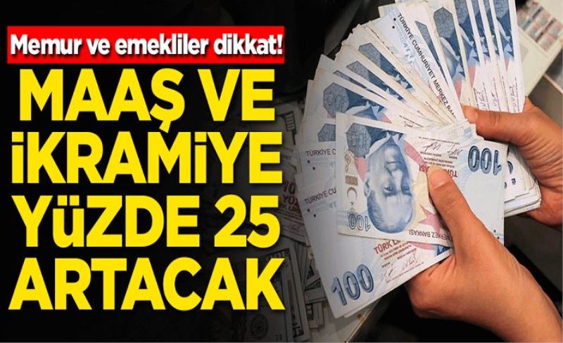 Memur ve emekliler dikkat! Maaş ve ikramiyeler yüzde 25 artacak