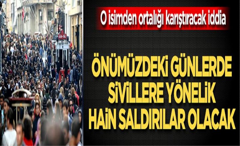 O isimden bomba iddia! Önümüzdeki günlerde şehirlerimizde sivillere yönelik...