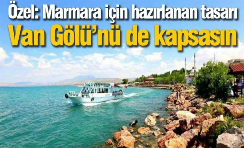 Özel: Marmara için hazırlanan tasarı Van Gölü’nü de kapsasın