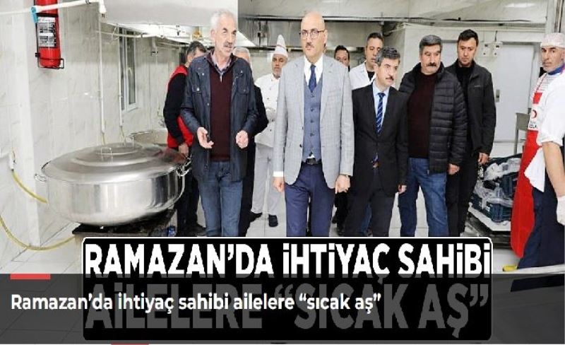 Ramazan’da ihtiyaç sahibi ailelere “sıcak aş”