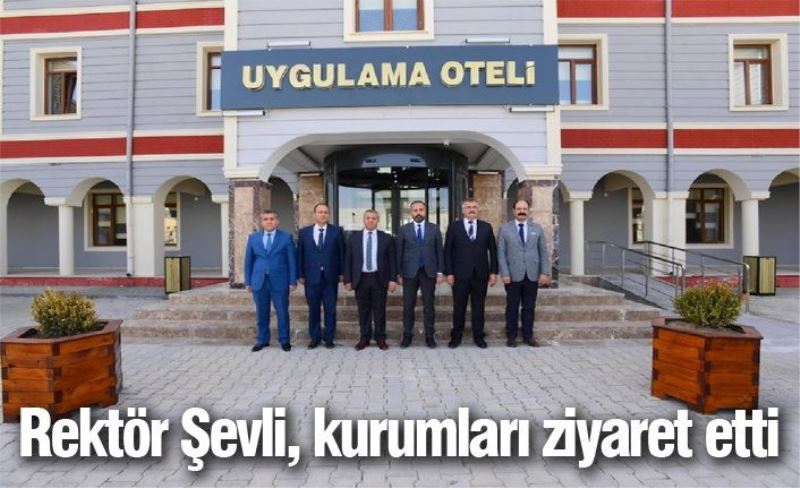 Rektör Şevli, kurumları ziyaret etti