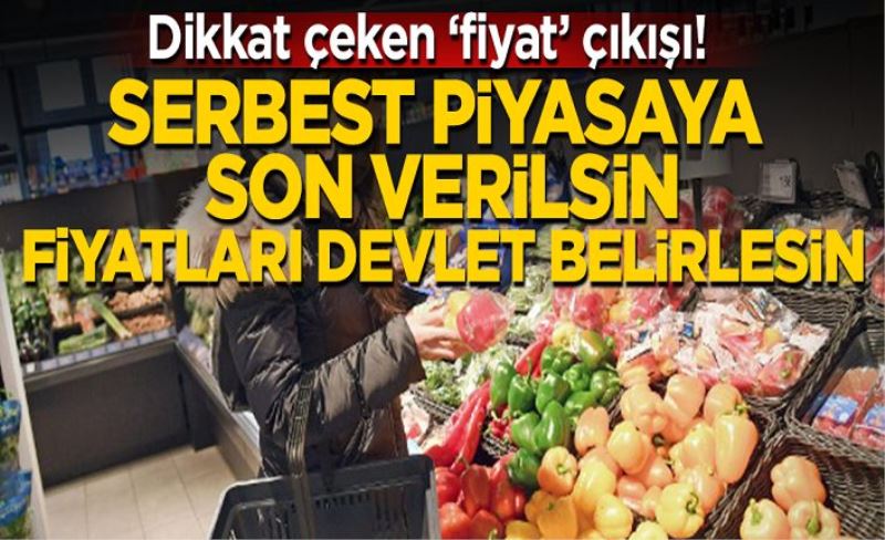 ‘Serbest piyasa ekonomisine son verilsin, fiyatları devlet belirlesin’ tartışması başladı!