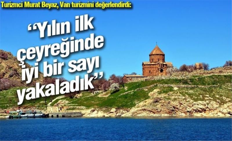 Turizmci Murat Beyaz: “Yılın ilk çeyreğinde iyi bir sayı yakaladık”