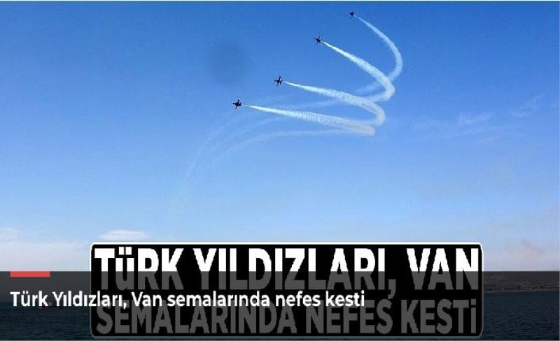 Türk Yıldızları, Van semalarında nefes kesti