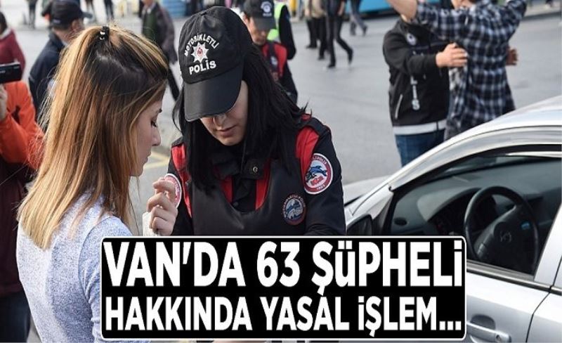 Van'da 63 şüpheli hakkında yasal işlem...