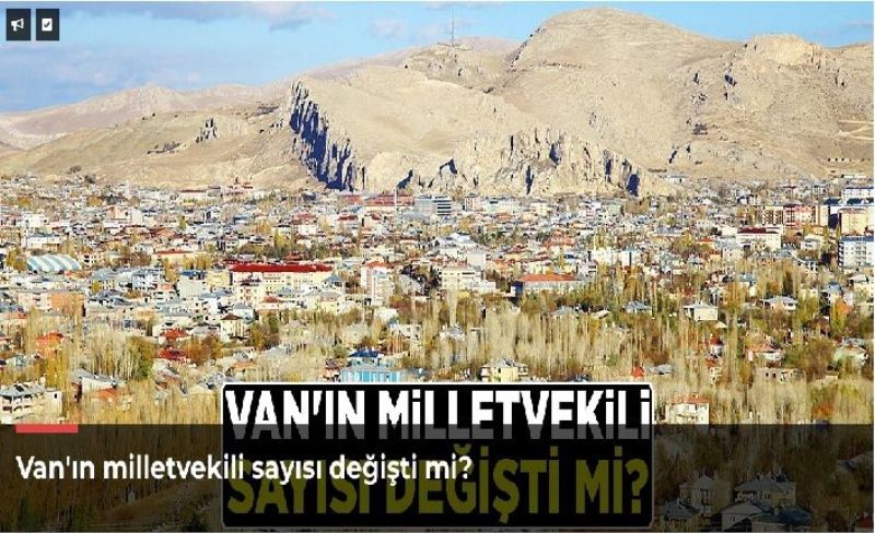 Van'ın milletvekili sayısı değişti mi?