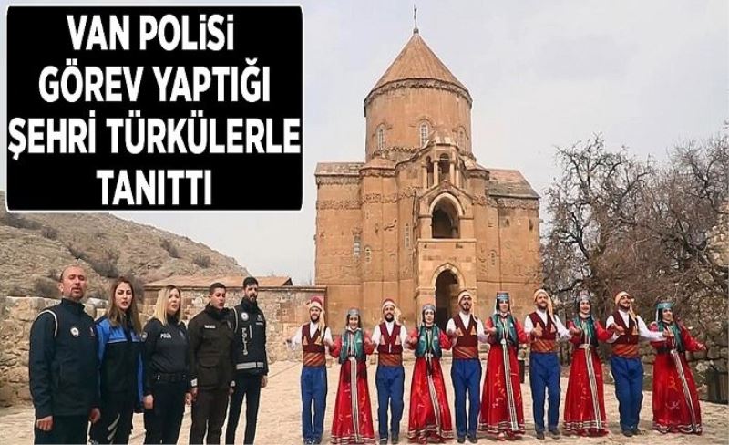 Van Polisi görev yaptığı şehri türkülerle tanıttı