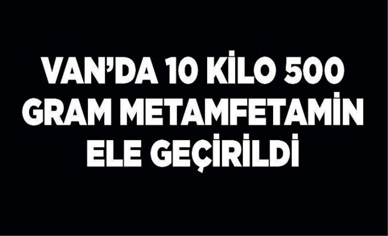 Van’da 10 kilo 500 gram metamfetamin ele geçirildi