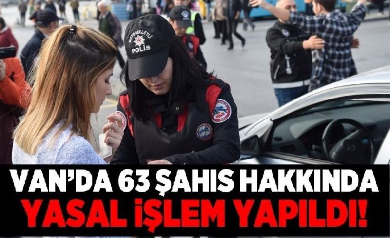 Van’da 63 şahıs hakkında yasal işlem yapıldı