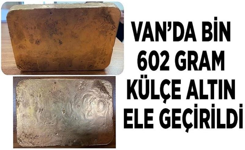 Van’da bin 602 gram külçe altın ele geçirildi