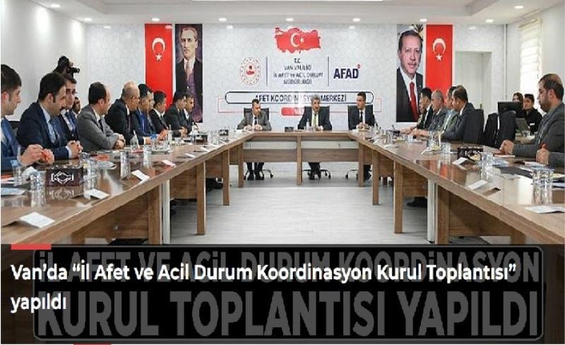 Van’da “İl Afet ve Acil Durum Koordinasyon Kurul Toplantısı” yapıldı