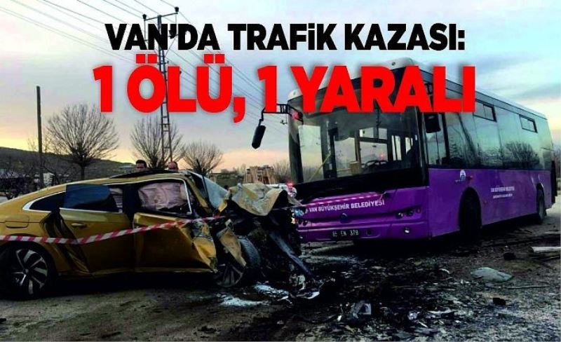 Van’da trafik kazası: 1 ölü, 1 yaralı