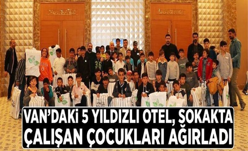 Van’daki 5 yıldızlı otel, sokakta çalışan çocukları ağırladı