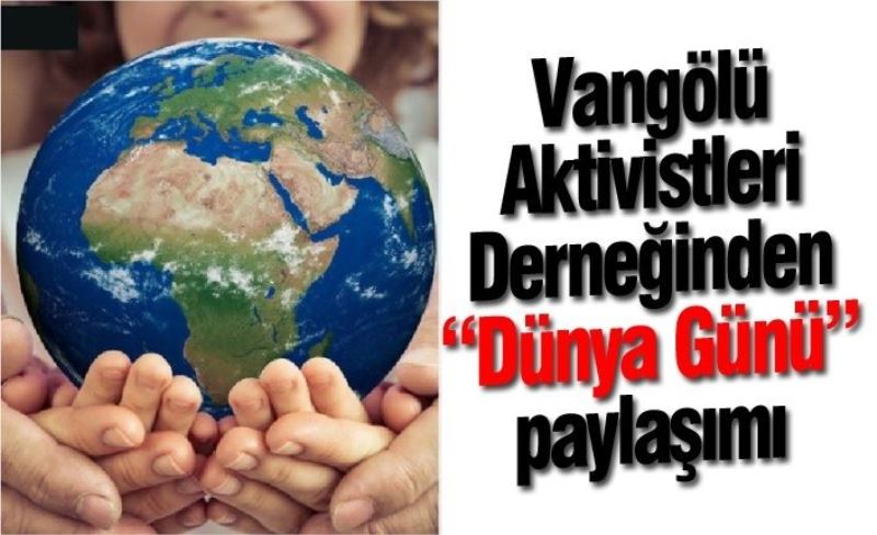 Vangölü Aktivistleri Derneğinden “Dünya Günü” paylaşımı