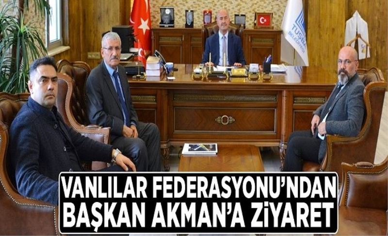 Vanlılar Federasyonu’ndan Başkan Akman’a ziyaret