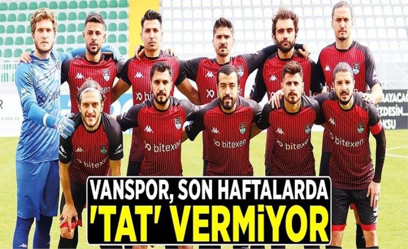 Vanspor, son haftalarda 'tat' vermiyor