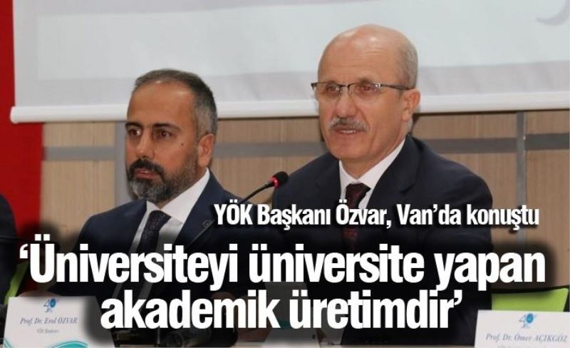 YÖK Başkanı Özvar: ‘Üniversiteyi üniversite yapan akademik üretimdir’