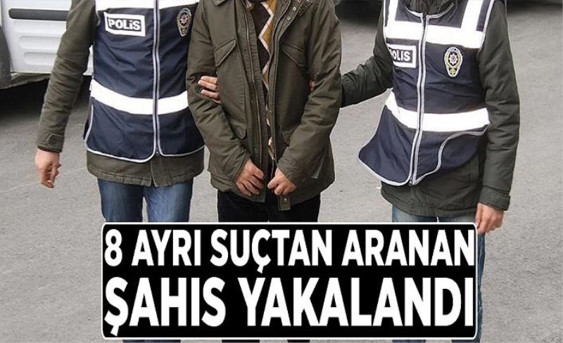 8 ayrı suçtan aranan şahıs yakalandı