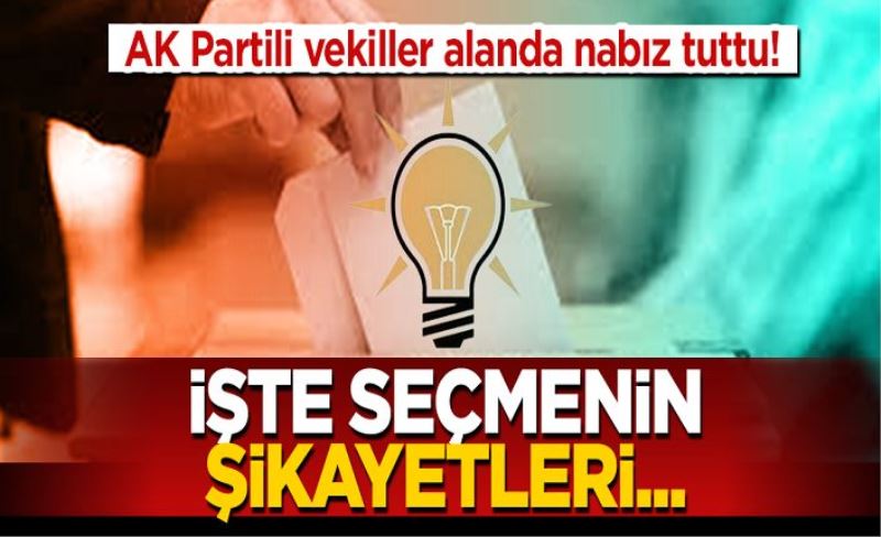 AK Partili vekiller seçmenin nabzını tuttu! İşte seçmenin şikayetleri…