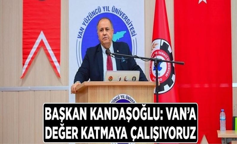 Başkan Kandaşoğlu: Van’a değer katmaya çalışıyoruz