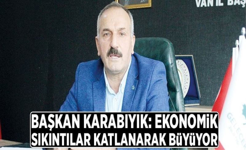 Başkan Karabıyık: Ekonomik sıkıntılar katlanarak büyüyor