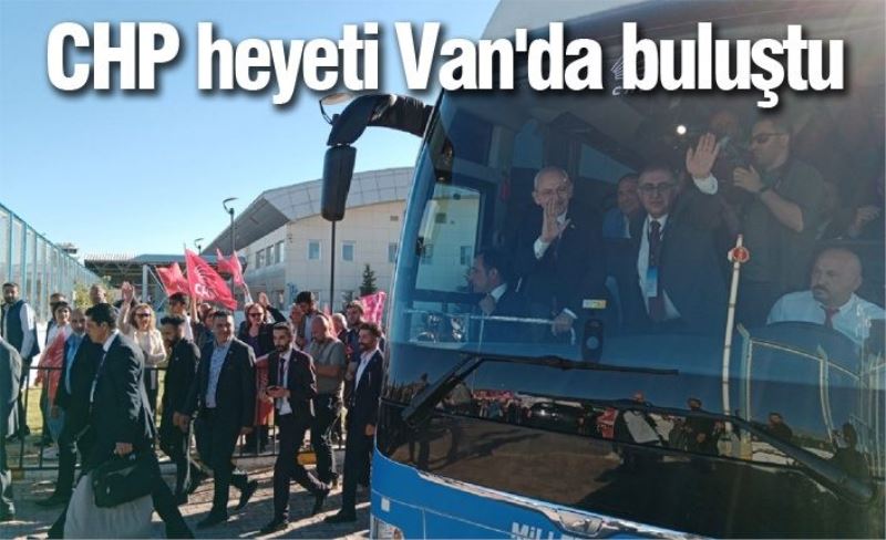 CHP heyeti Van'da buluştu