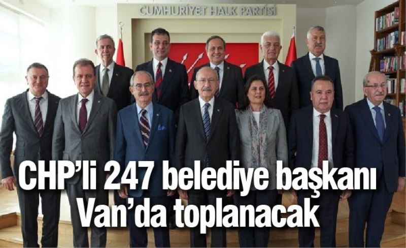 CHP’li 247 belediye başkanı Van’da toplanacak