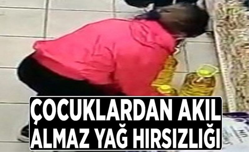 Çocuklardan akıl almaz yağ hırsızlığı