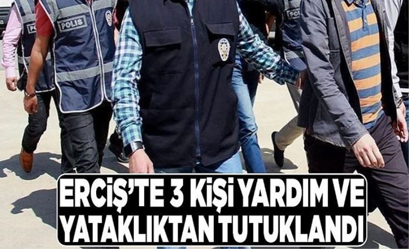 Erciş’te 3 kişi yardım ve yataklıktan tutuklandı