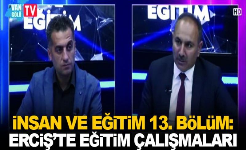 İnsan ve Eğitim 13. Bölüm: Erciş’te eğitim çalışmaları