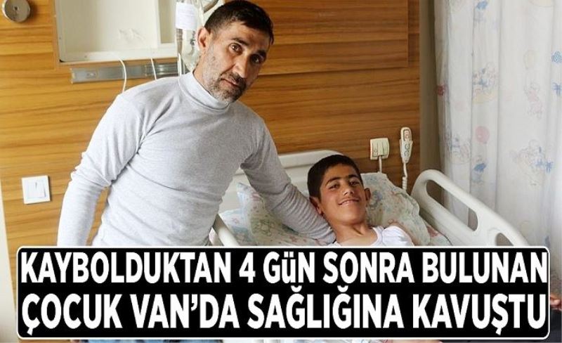 Kaybolduktan 4 gün sonra bulunan çocuk Van’da sağlığına kavuştu