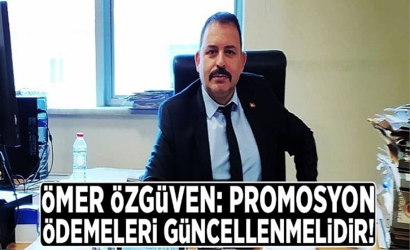 Özgüven: Promosyon ödemeleri güncellenmelidir!