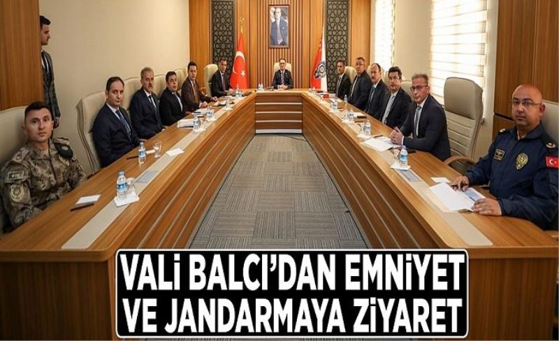 Vali Balcı’dan emniyet ve jandarmaya ziyaret