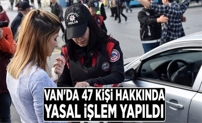 Van'da değişik suçlardan 47 kişi hakkında yasal işlem yapıldı