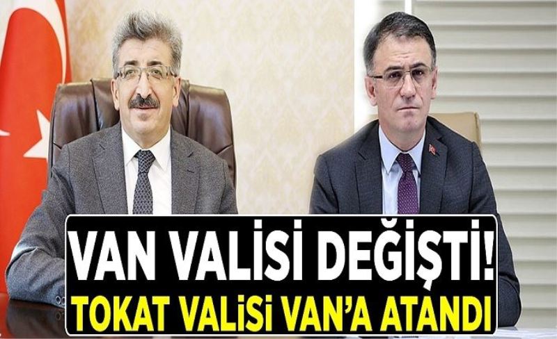 Van Valisi değişti! Tokat Valisi Van’a atandı