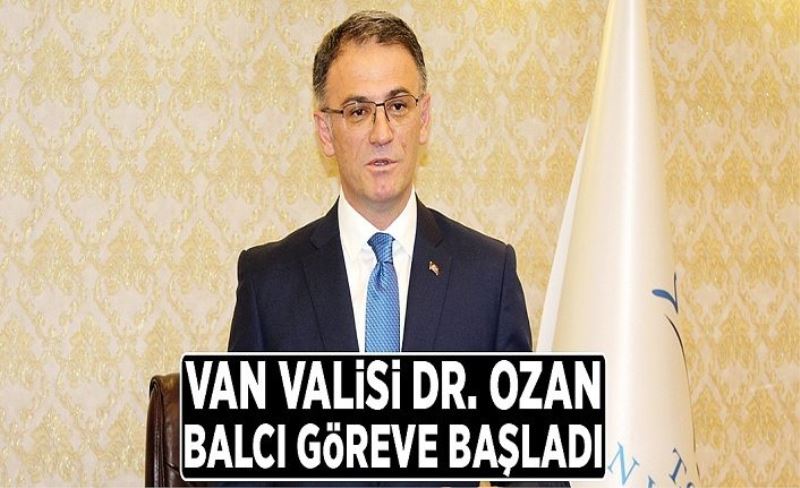 Van Valisi Dr. Ozan Balcı göreve başladı